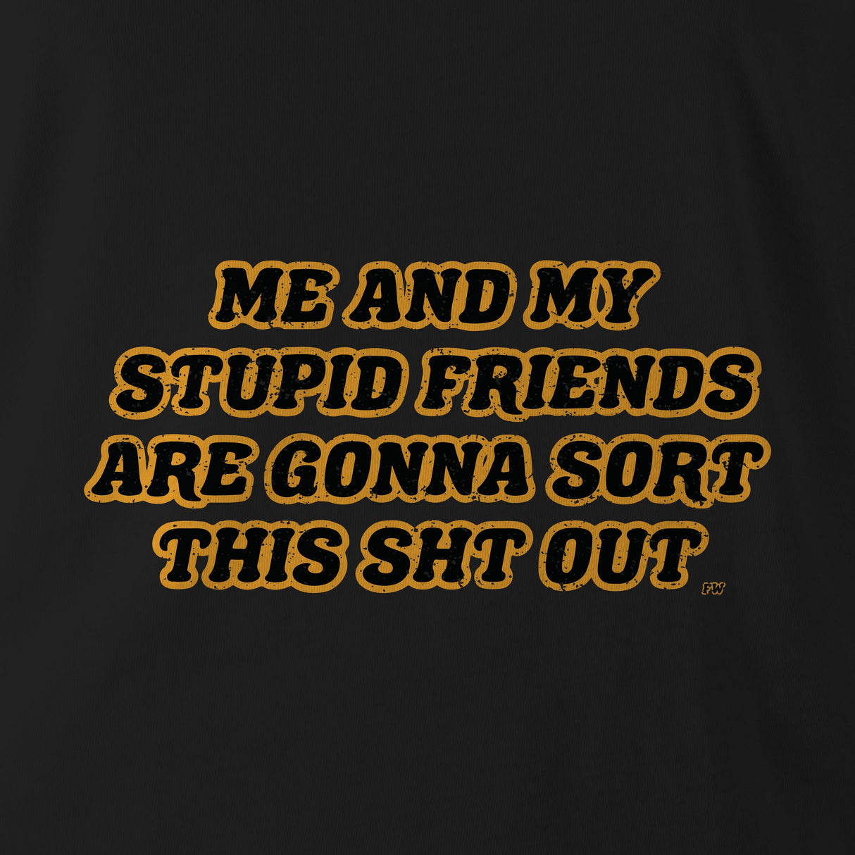 ME AND MY STUPID FRIENDS