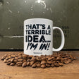 THAT'S A TERRIBLE IDEA MUG - Force Wear HQ