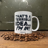 THAT'S A TERRIBLE IDEA MUG - Force Wear HQ