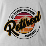 RETIRED NOT MY PROBLEM