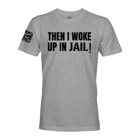 THEN I WOKE UP IN JAIL