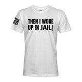 THEN I WOKE UP IN JAIL