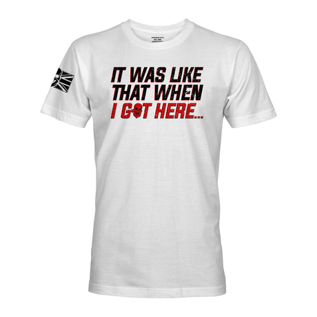 IT WAS LIKE THAT WHEN I GOT HERE... - Force Wear HQ - T-SHIRTS