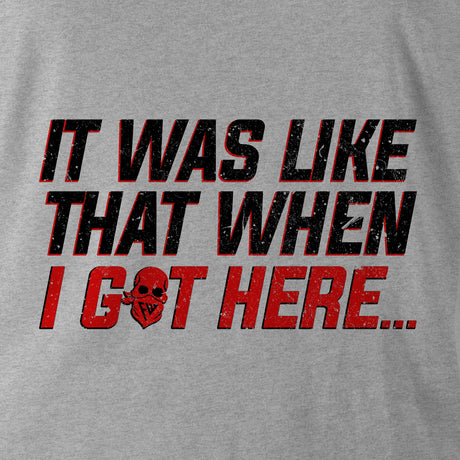 IT WAS LIKE THAT WHEN I GOT HERE... - Force Wear HQ - T-SHIRTS