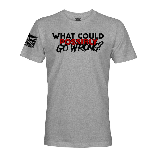 WHAT COULD POSSIBLY GO WRONG? - Force Wear HQ - T-SHIRTS